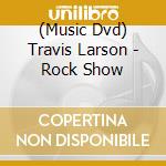 (Music Dvd) Travis Larson - Rock Show cd