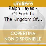 Ralph Hayes - Of Such Is The Kingdom Of God cd