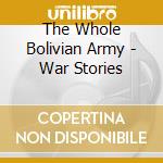 The Whole Bolivian Army - War Stories cd musicale di The Whole Bolivian Army
