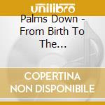 Palms Down - From Birth To The Earth/Afro-Percussion Music For Dance And Movement cd musicale di Palms Down