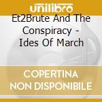 Et2Brute And The Conspiracy - Ides Of March cd