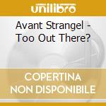 Avant Strangel - Too Out There? cd
