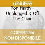 Ron Hardy - Unplugged & Off The Chain cd