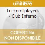 Tucknrollplayers - Club Inferno cd musicale di Tucknrollplayers