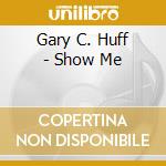 Gary C. Huff - Show Me cd