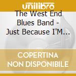 The West End Blues Band - Just Because I'M Out Of Money cd