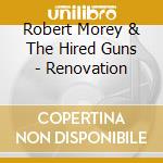 Robert Morey & The Hired Guns - Renovation cd