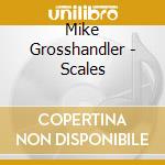 Mike Grosshandler - Scales cd