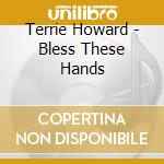 Terrie Howard - Bless These Hands cd