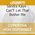 Sandra Kaye - Can'T Let That Bother Me cd
