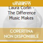 Laura Corlin - The Difference Music Makes cd musicale di Laura Corlin