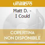 Matt D. - I Could cd
