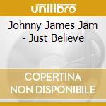 Johnny James Jam - Just Believe cd