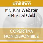 Mr. Kim Webster - Musical Child cd musicale di Mr. Kim Webster