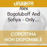 Alex Bogoluboff And Sofiya - Only You And Me cd