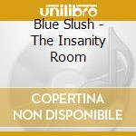 Blue Slush - The Insanity Room cd musicale di Blue Slush