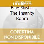 Blue Slush - The Insanity Room cd