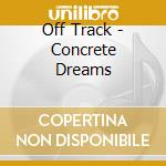 Off Track - Concrete Dreams cd