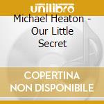 Michael Heaton - Our Little Secret cd