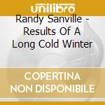 Randy Sanville - Results Of A Long Cold Winter cd