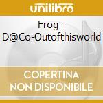 Frog - D@Co-Outofthisworld cd