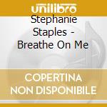 Stephanie Staples - Breathe On Me cd musicale di Stephanie Staples