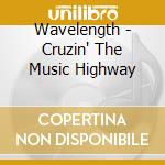 Wavelength - Cruzin' The Music Highway cd musicale di Wavelength
