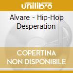 Alvare - Hip-Hop Desperation cd musicale di Alvare