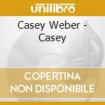 Casey Weber - Casey cd musicale di Casey Weber