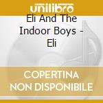 Eli And The Indoor Boys - Eli cd