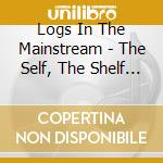 Logs In The Mainstream - The Self, The Shelf And The Store cd