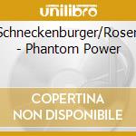 Schneckenburger/Rosen - Phantom Power cd