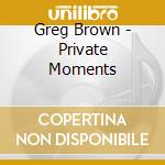 Greg Brown - Private Moments cd musicale di Greg Brown