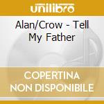 Alan/Crow - Tell My Father cd musicale di Alan/Crow