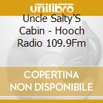 Uncle Salty'S Cabin - Hooch Radio 109.9Fm cd musicale di Uncle Salty'S Cabin