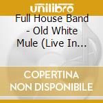 Full House Band - Old White Mule (Live In Nevada) cd musicale di Full House Band