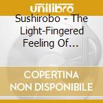 Sushirobo - The Light-Fingered Feeling Of Sushirobo cd musicale di Sushirobo