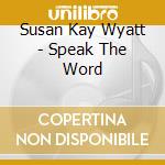 Susan Kay Wyatt - Speak The Word cd musicale di Susan Kay Wyatt