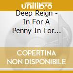 Deep Reign - In For A Penny In For A Pound cd musicale di Deep Reign