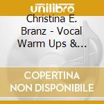 Christina E. Branz - Vocal Warm Ups & Exercises cd musicale di Christina E. Branz