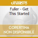 Fuller - Get This Started cd musicale di Fuller