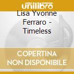 Lisa Yvonne Ferraro - Timeless cd musicale di Lisa Yvonne Ferraro