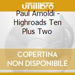 Paul Arnoldi - Highroads Ten Plus Two cd