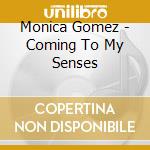 Monica Gomez - Coming To My Senses cd musicale di Monica Gomez