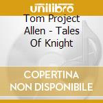 Tom Project Allen - Tales Of Knight cd