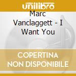 Marc Vanclaggett - I Want You cd
