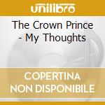 The Crown Prince - My Thoughts cd musicale di The Crown Prince