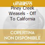 Piney Creek Weasels - Off To California cd