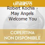 Robert Kochis - May Angels Welcome You cd