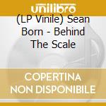 (LP Vinile) Sean Born - Behind The Scale vinile